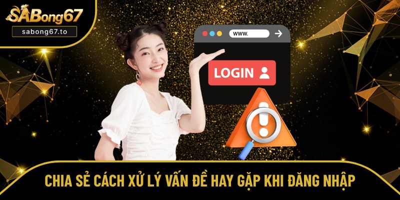 Biện pháp xử lý sự cố đăng nhập vào Sabong67